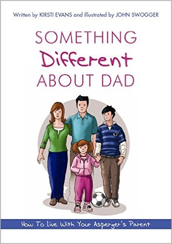 Something Different About Dad - How to Live with Your Asperger's Parent